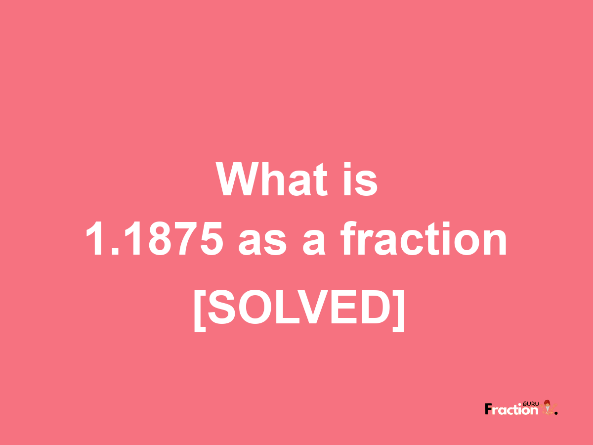 1.1875 as a fraction