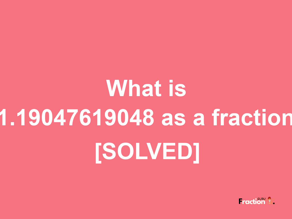 1.19047619048 as a fraction