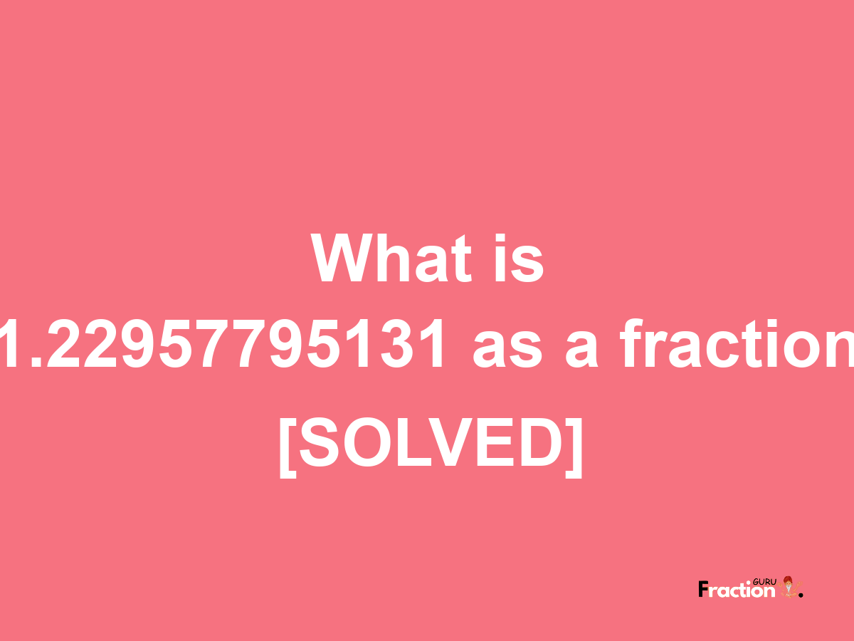 1.22957795131 as a fraction