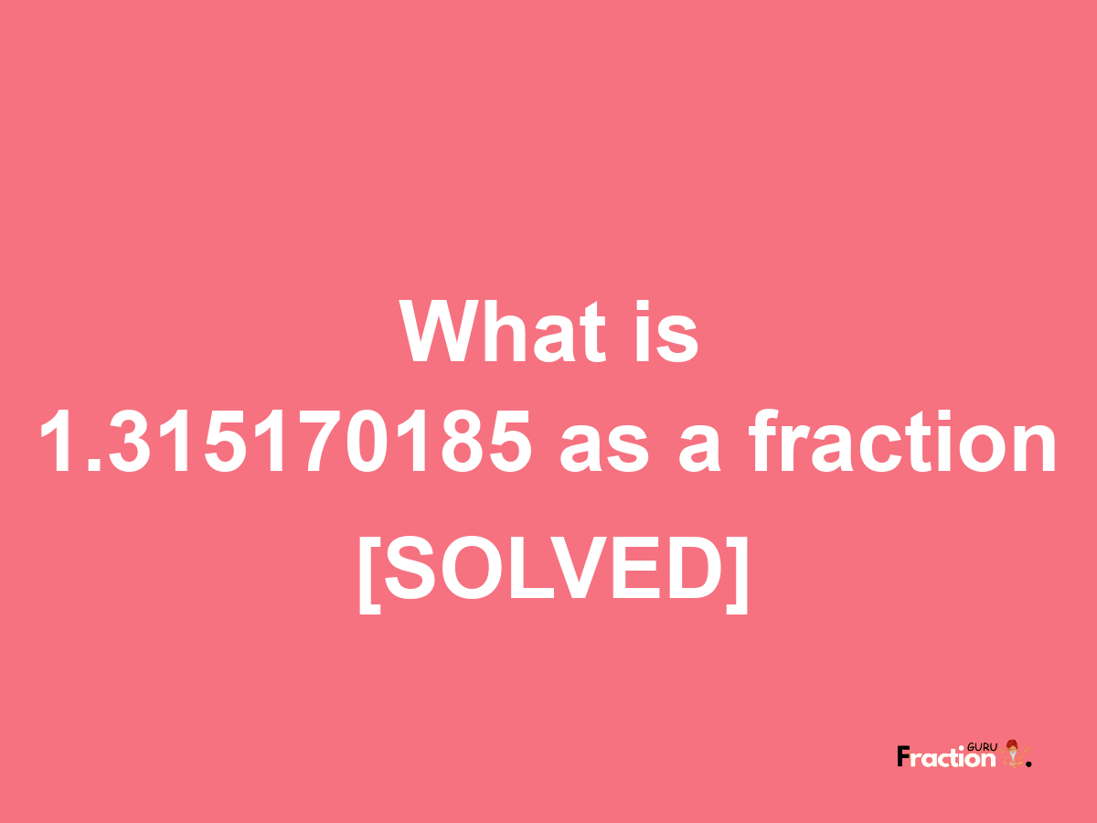 1.315170185 as a fraction