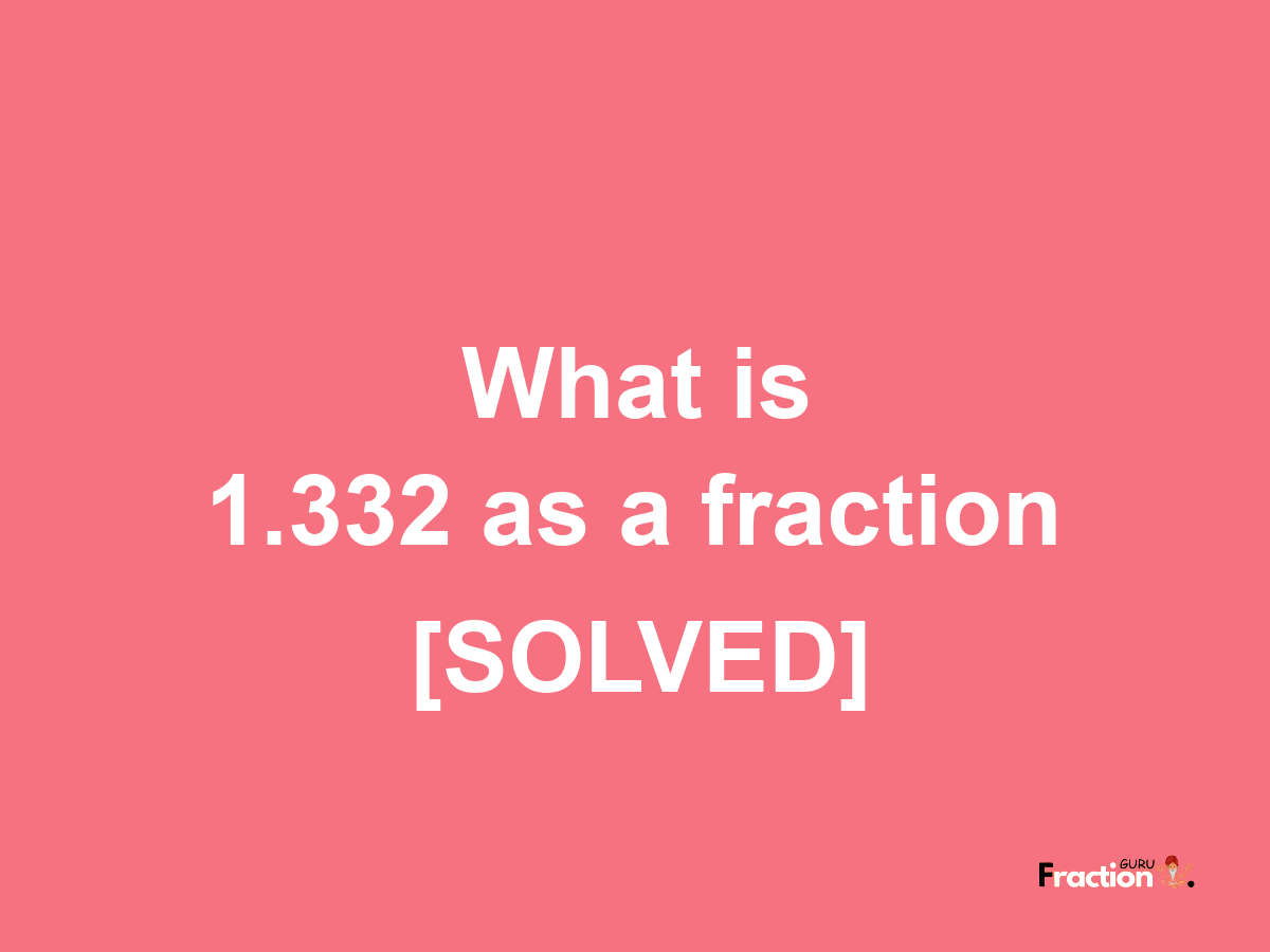 1.332 as a fraction