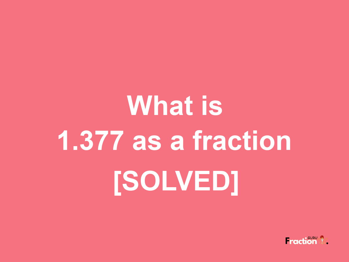 1.377 as a fraction