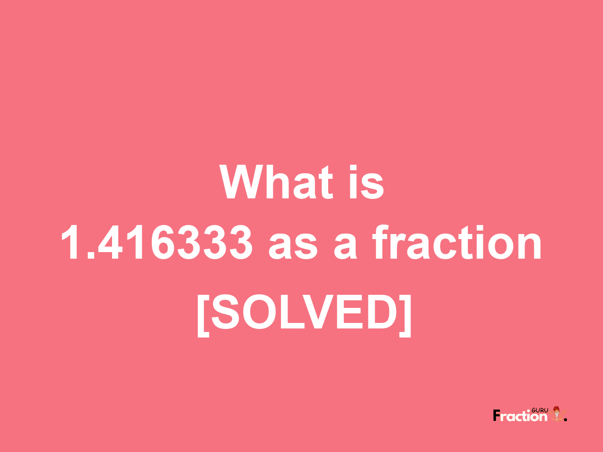 1.416333 as a fraction