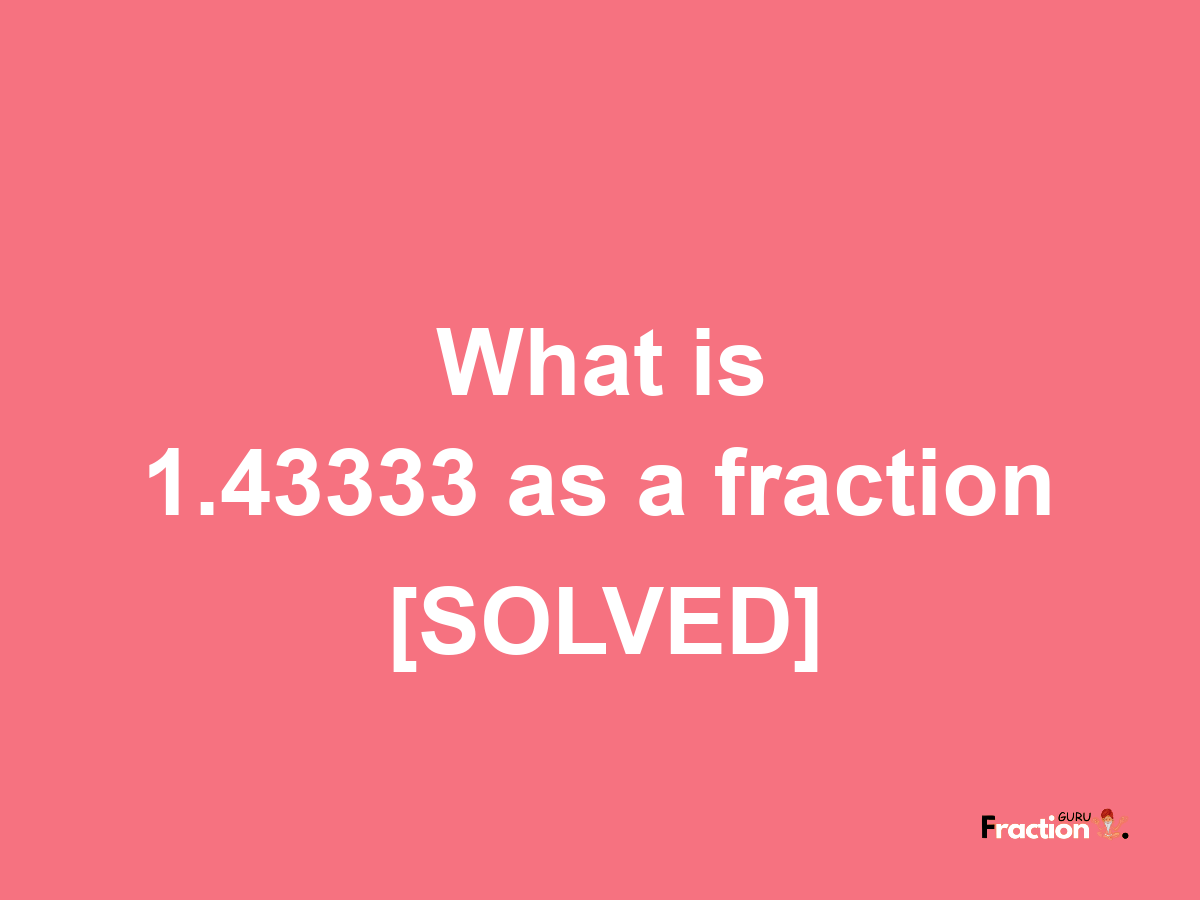 1.43333 as a fraction