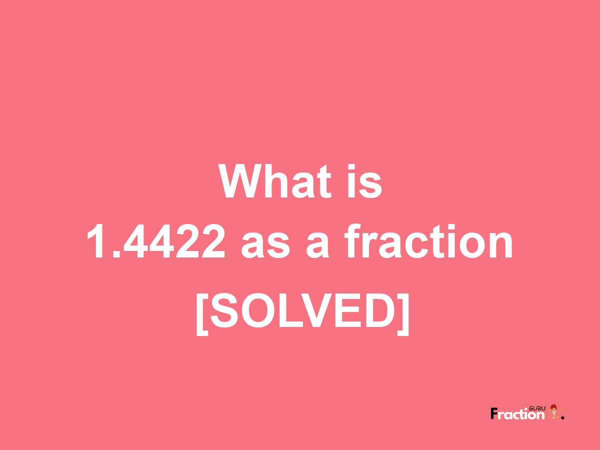 1.4422 as a fraction