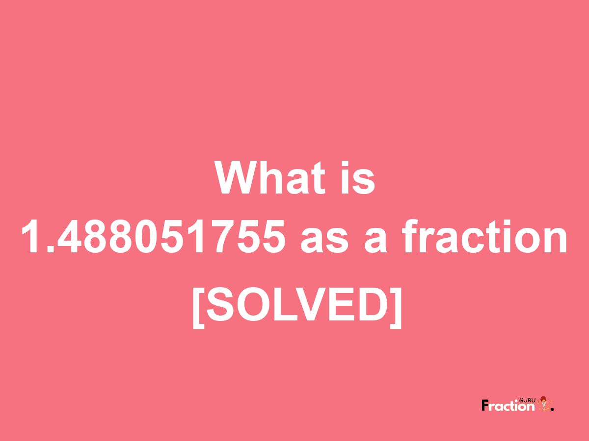 1.488051755 as a fraction