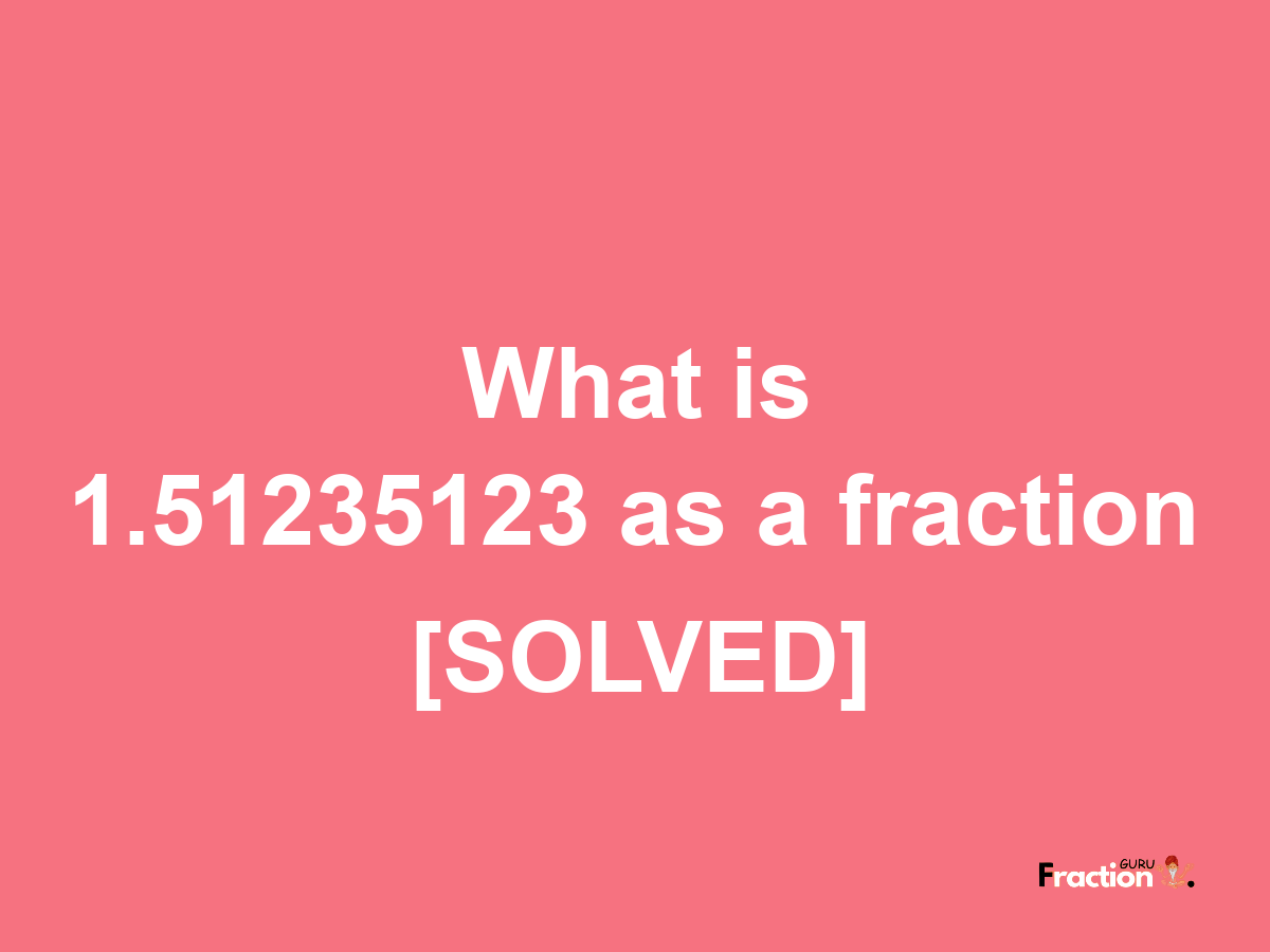 1.51235123 as a fraction