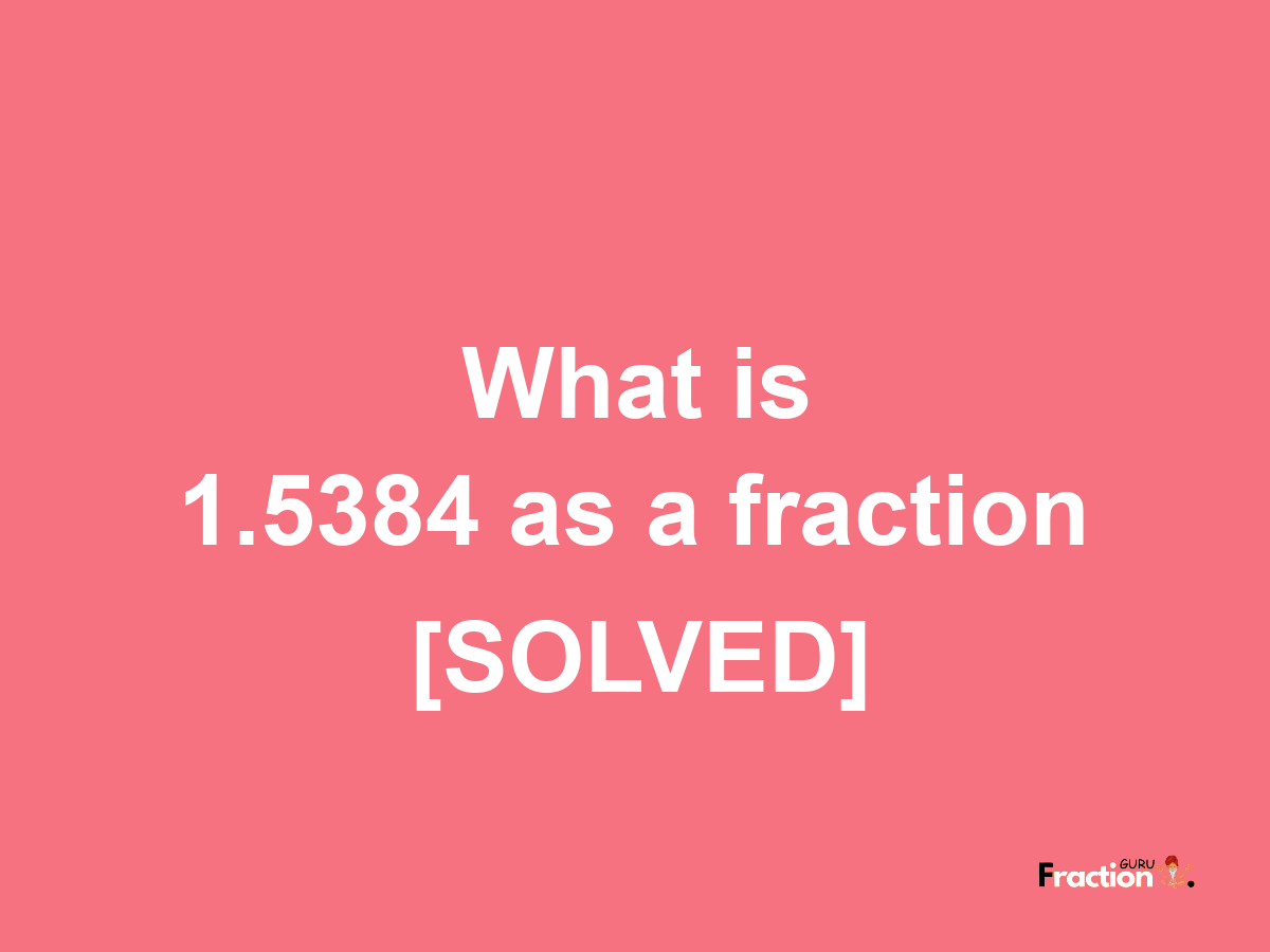 1.5384 as a fraction