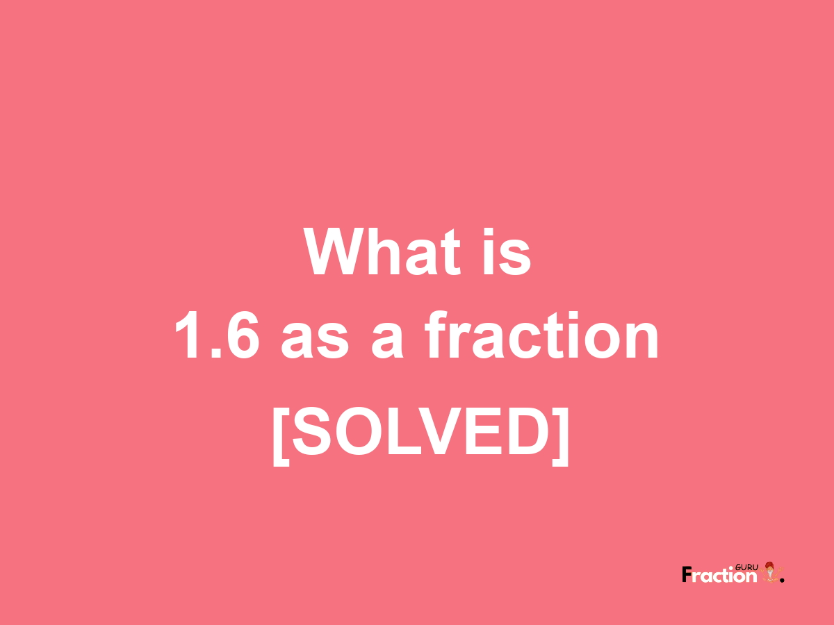 1.6 as a fraction