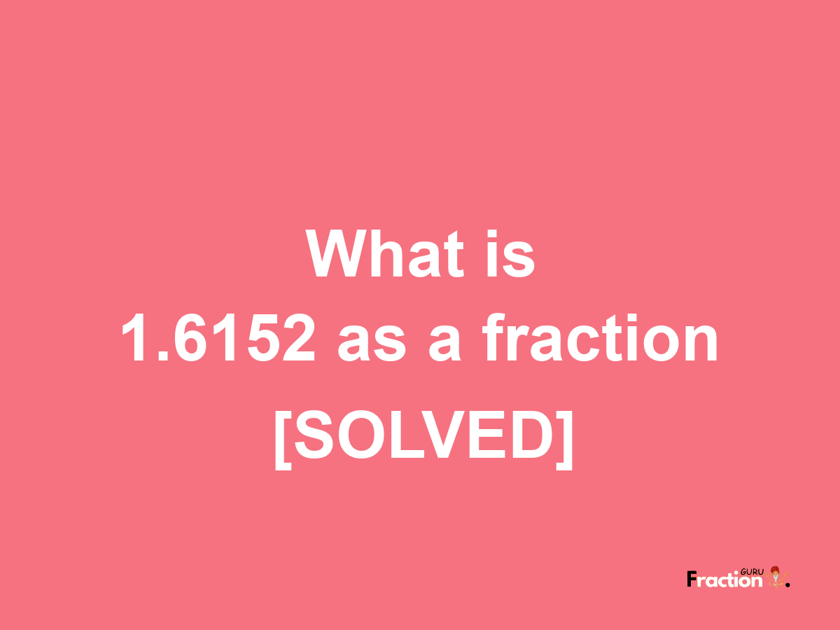 1.6152 as a fraction