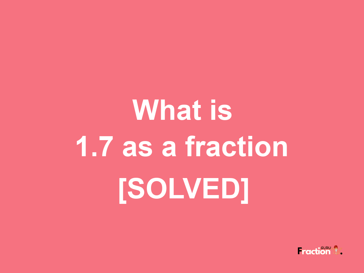 1.7 as a fraction