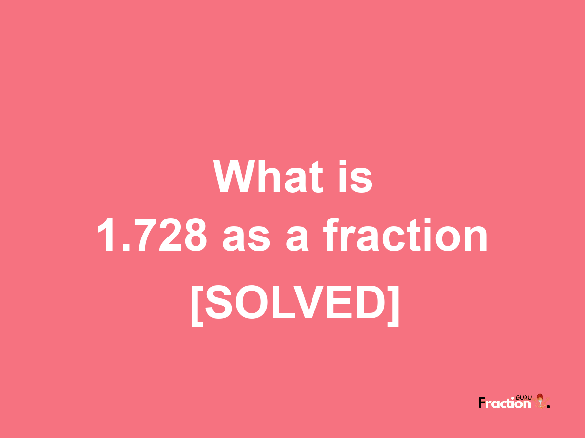 1.728 as a fraction