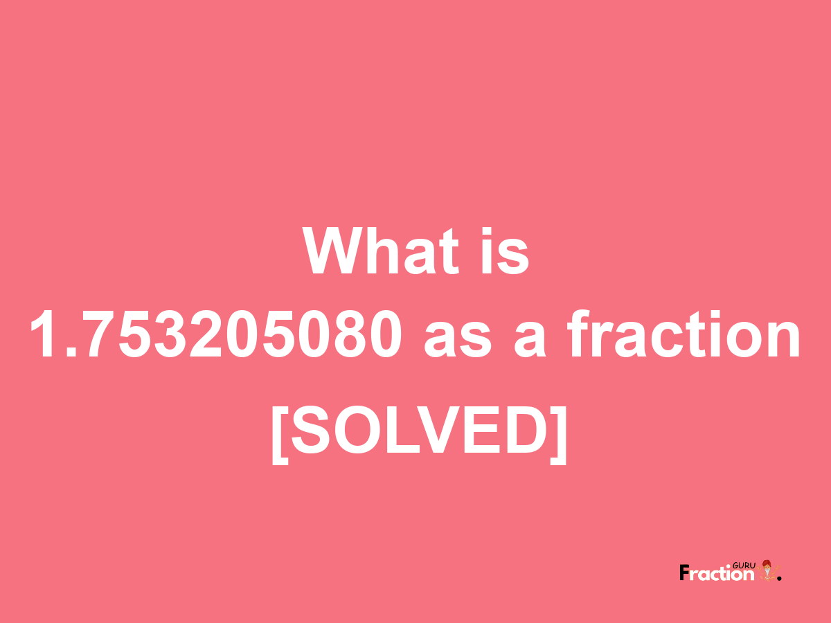 1.753205080 as a fraction