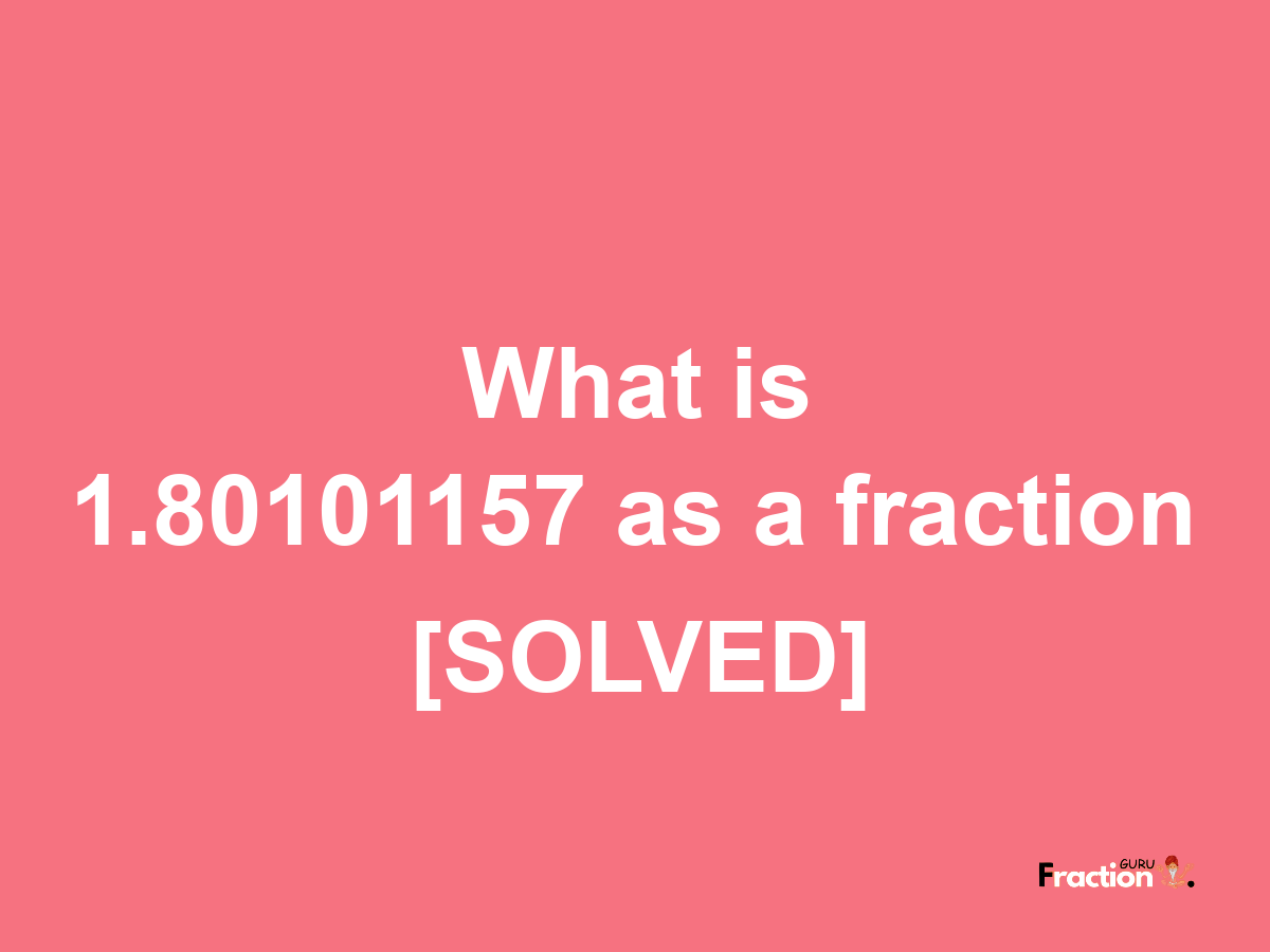 1.80101157 as a fraction