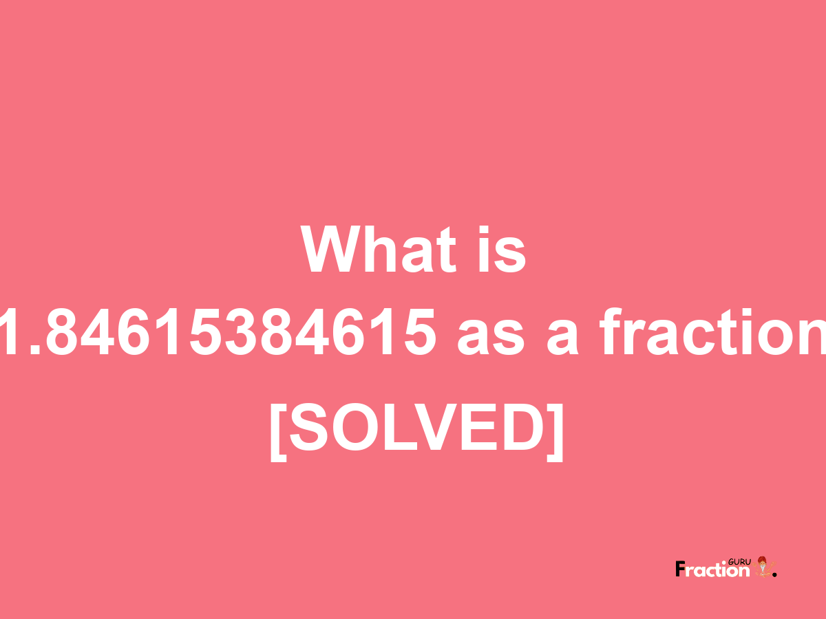 1.84615384615 as a fraction