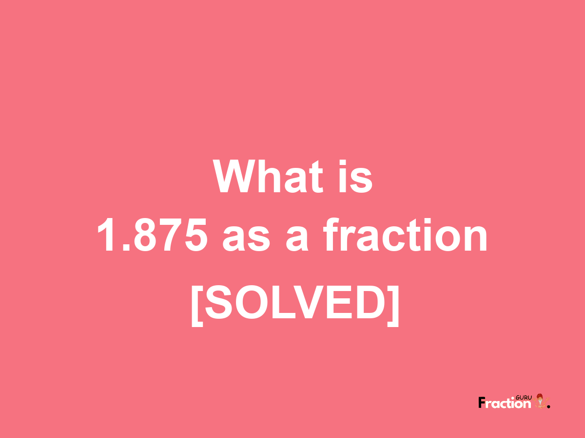 1.875 as a fraction