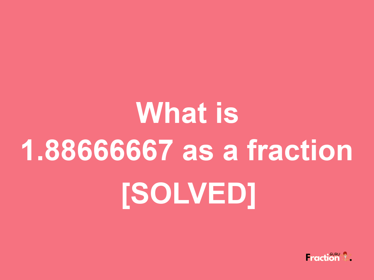 1.88666667 as a fraction