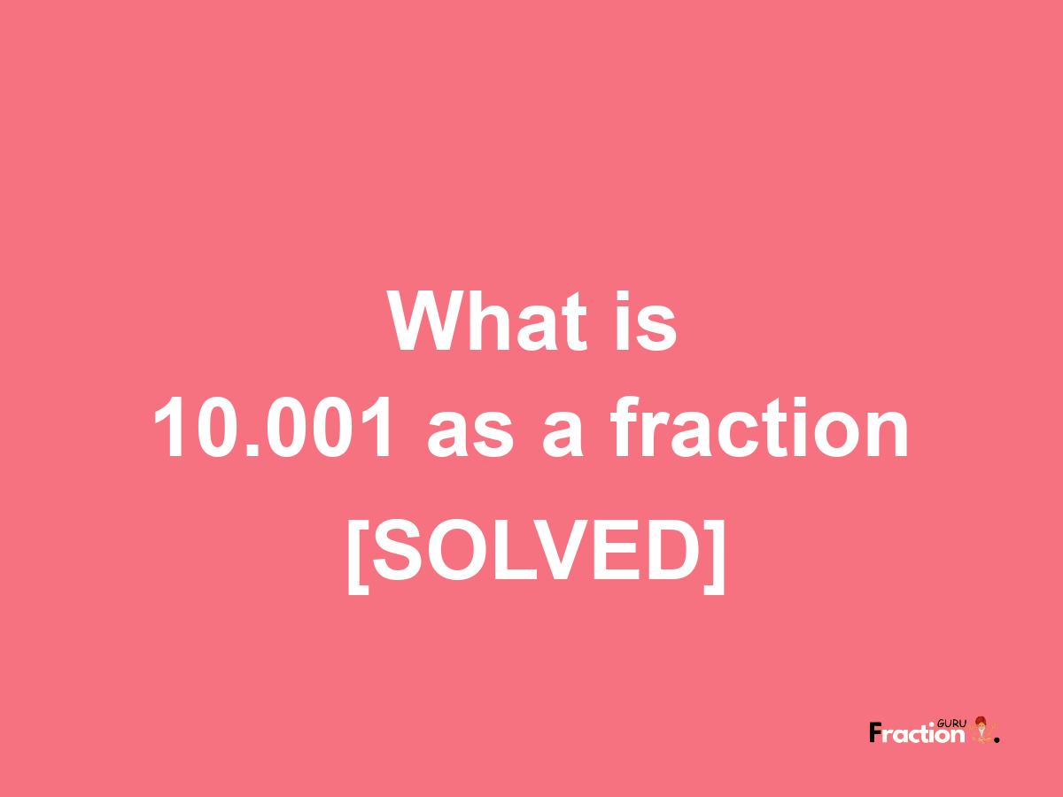 10.001 as a fraction