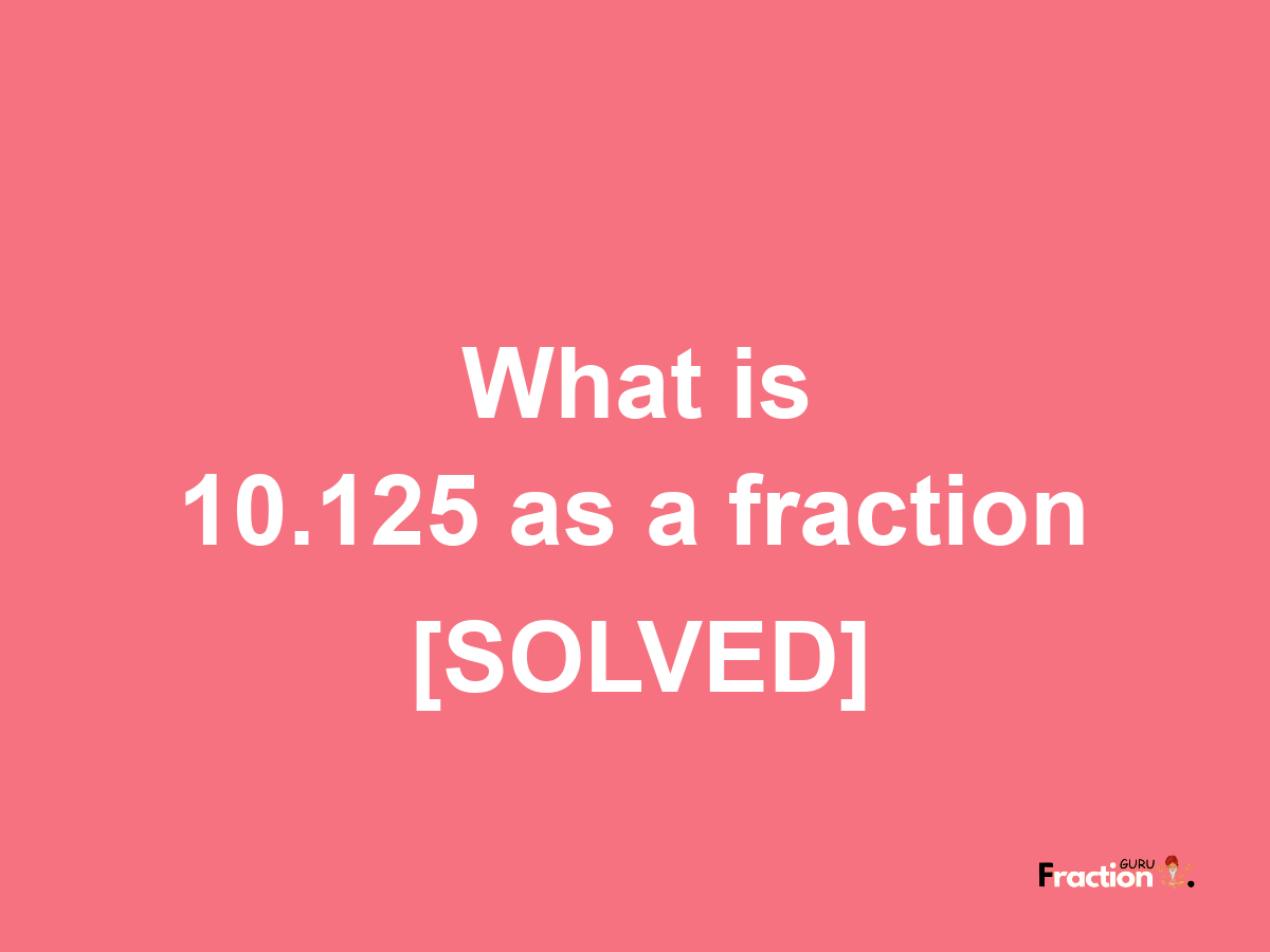 10.125 as a fraction