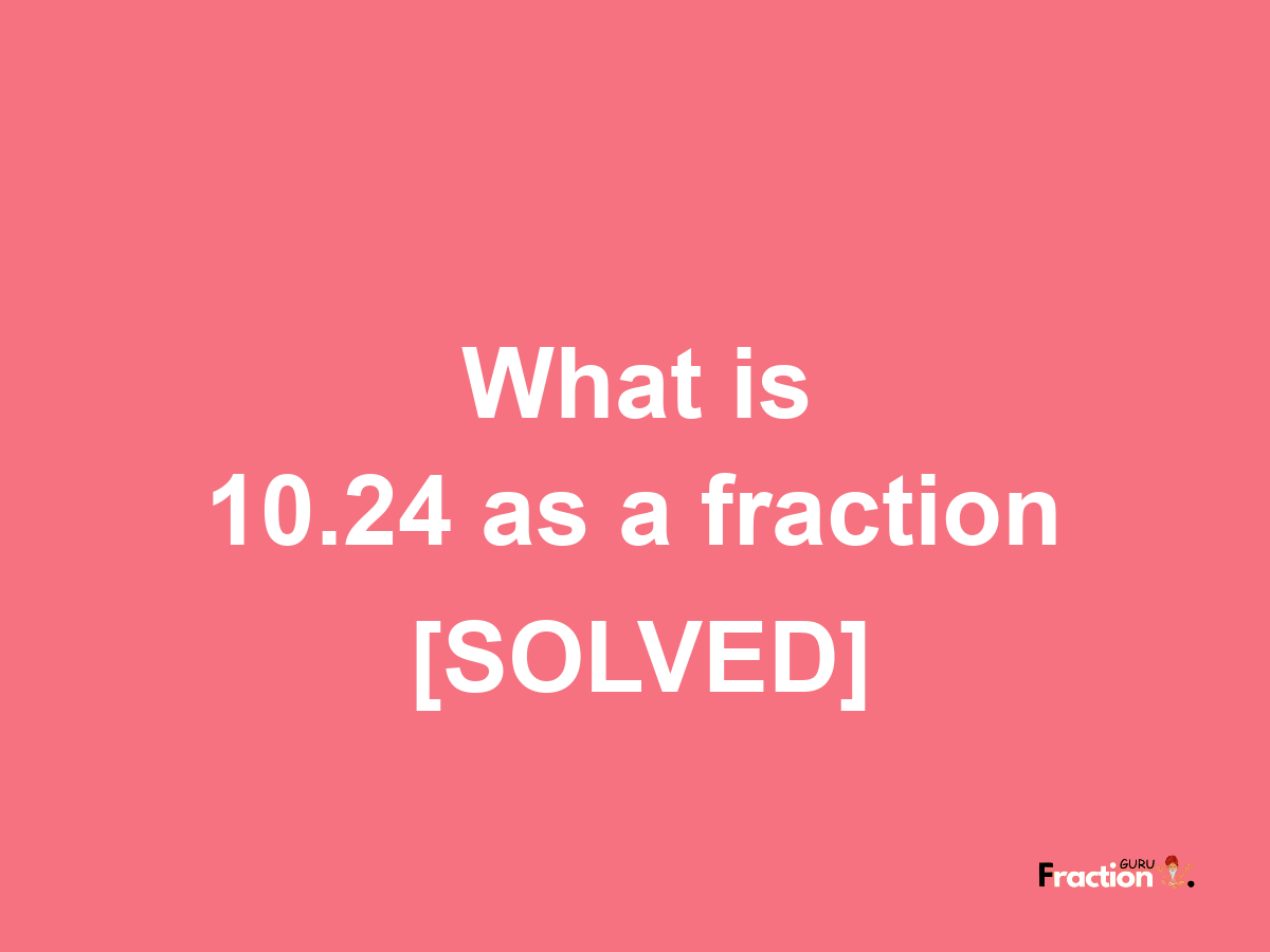 10.24 as a fraction