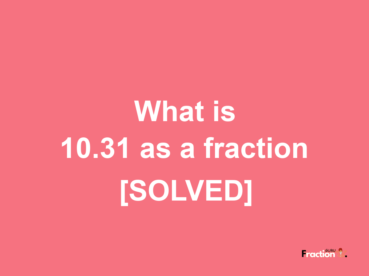 10.31 as a fraction