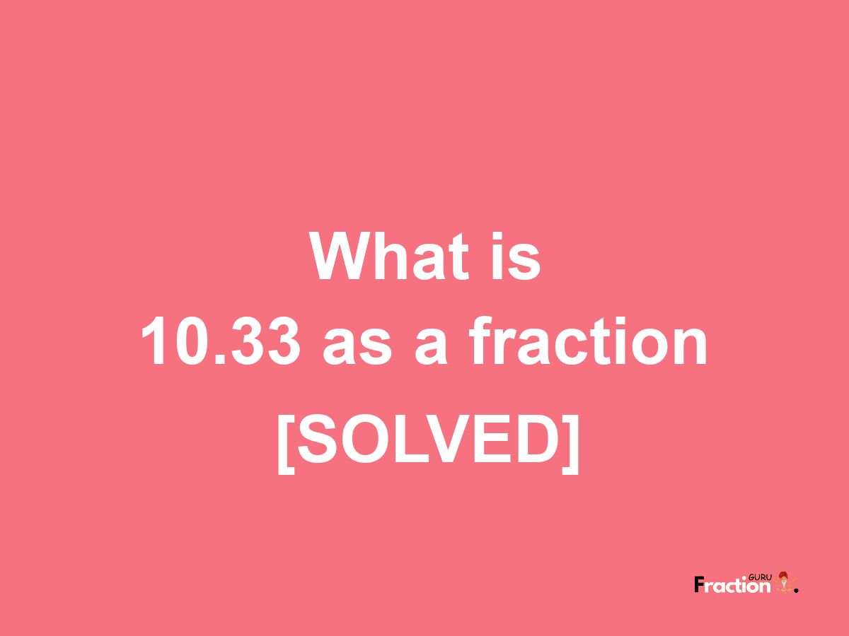 10.33 as a fraction