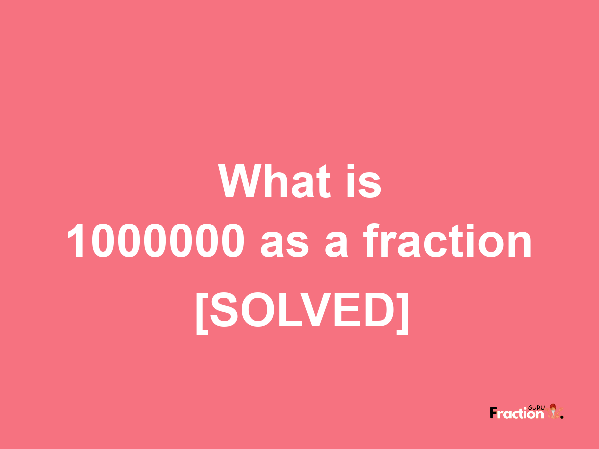 1000000 as a fraction