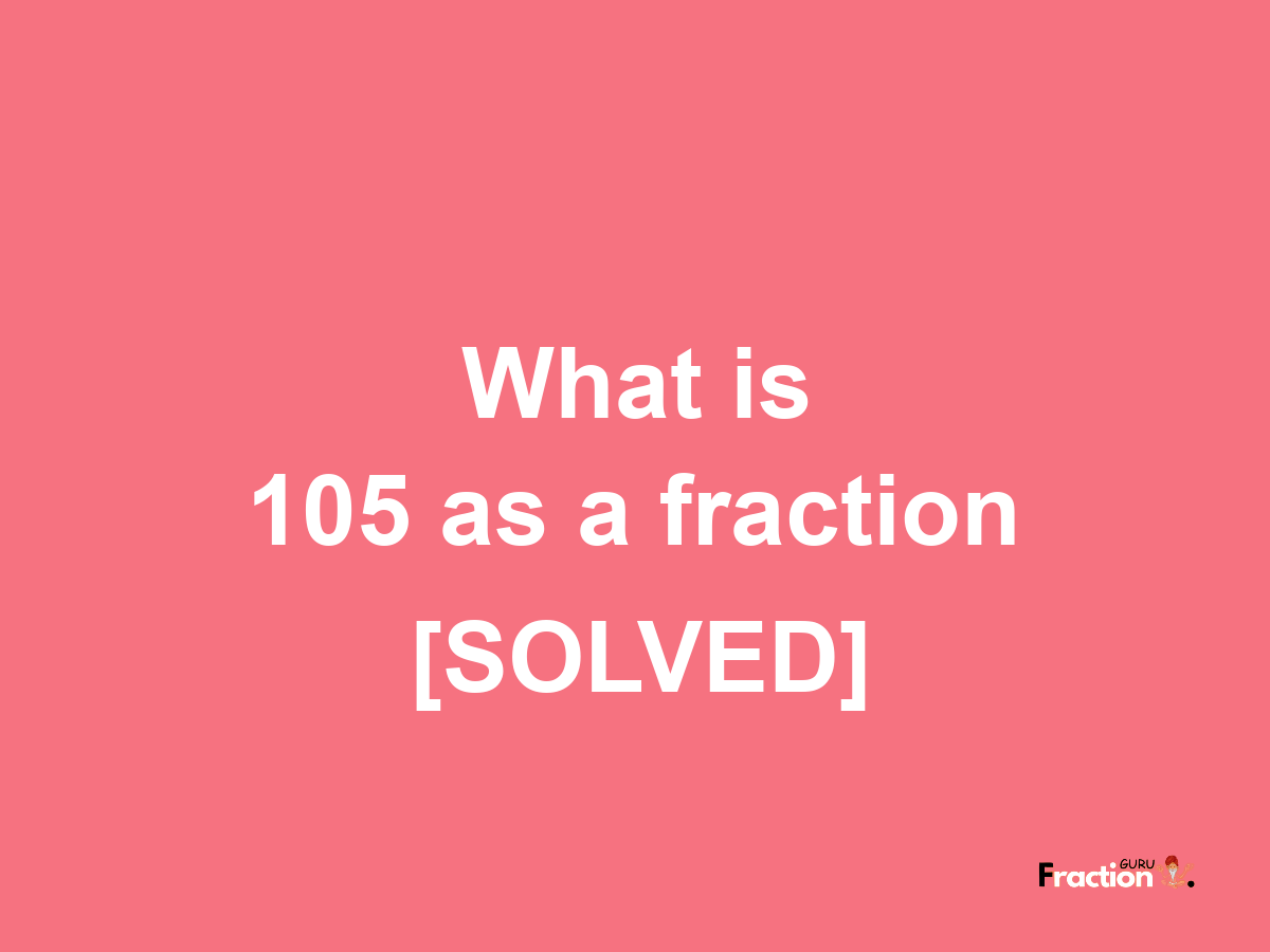 105 as a fraction