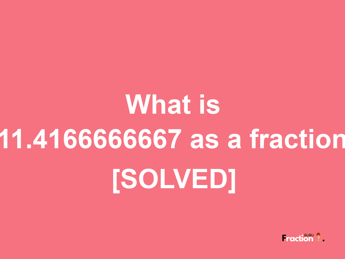 11.4166666667 as a fraction