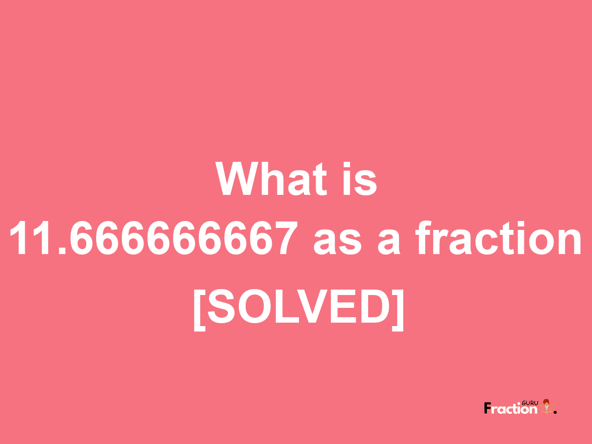 11.666666667 as a fraction