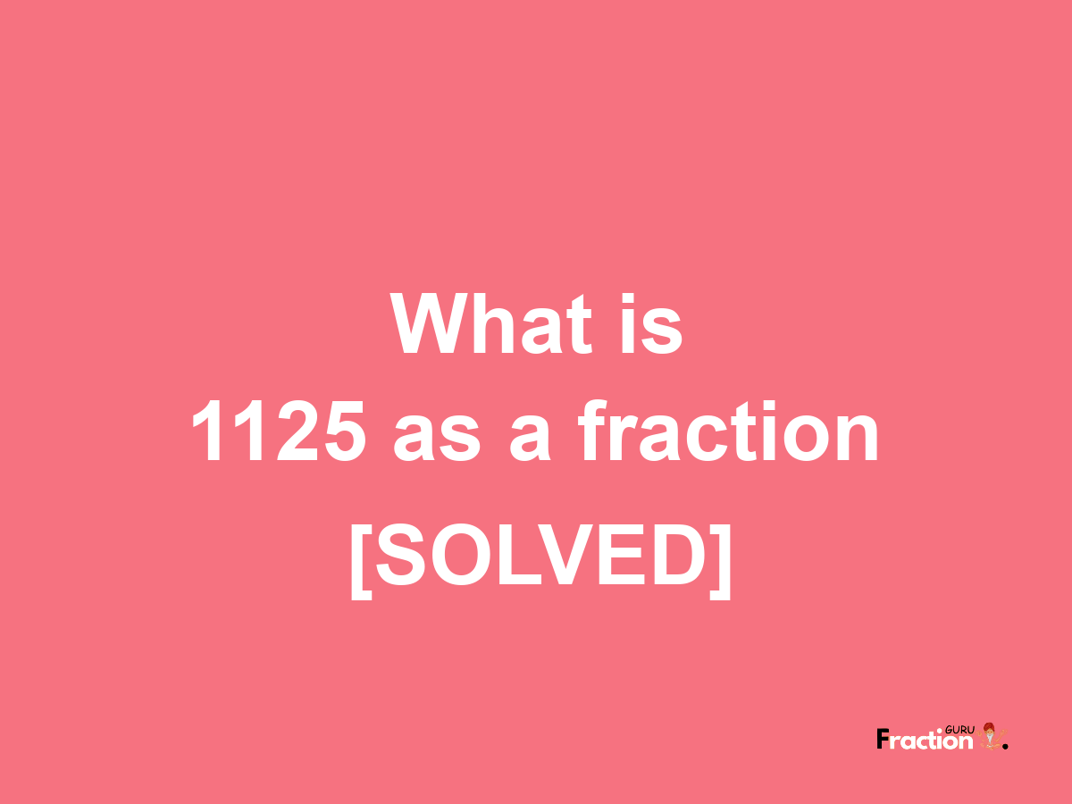 1125 as a fraction