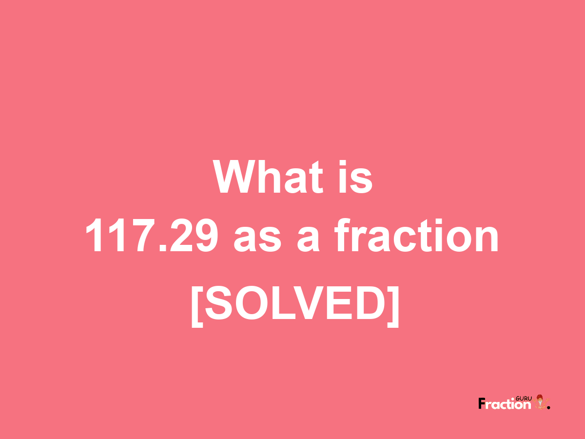 117.29 as a fraction