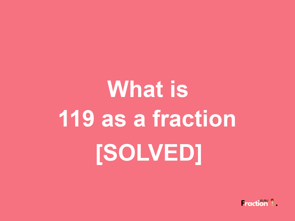 119 as a fraction