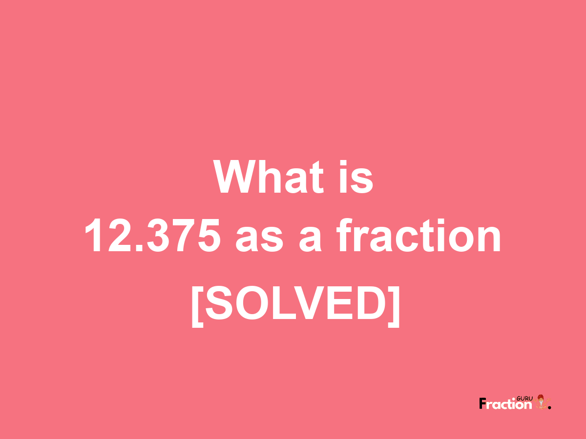 12.375 as a fraction