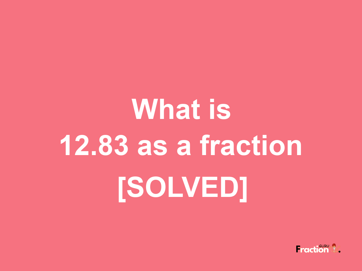 12.83 as a fraction