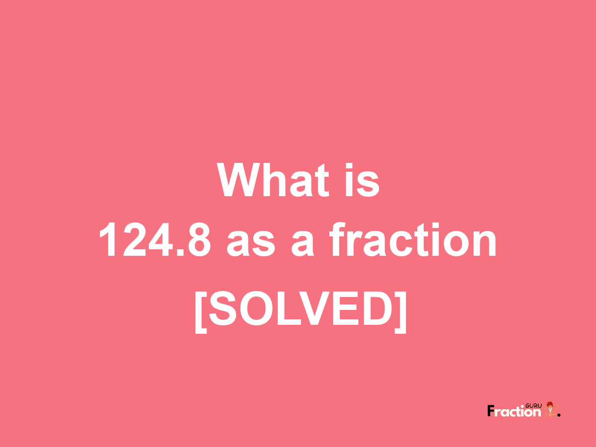 124.8 as a fraction