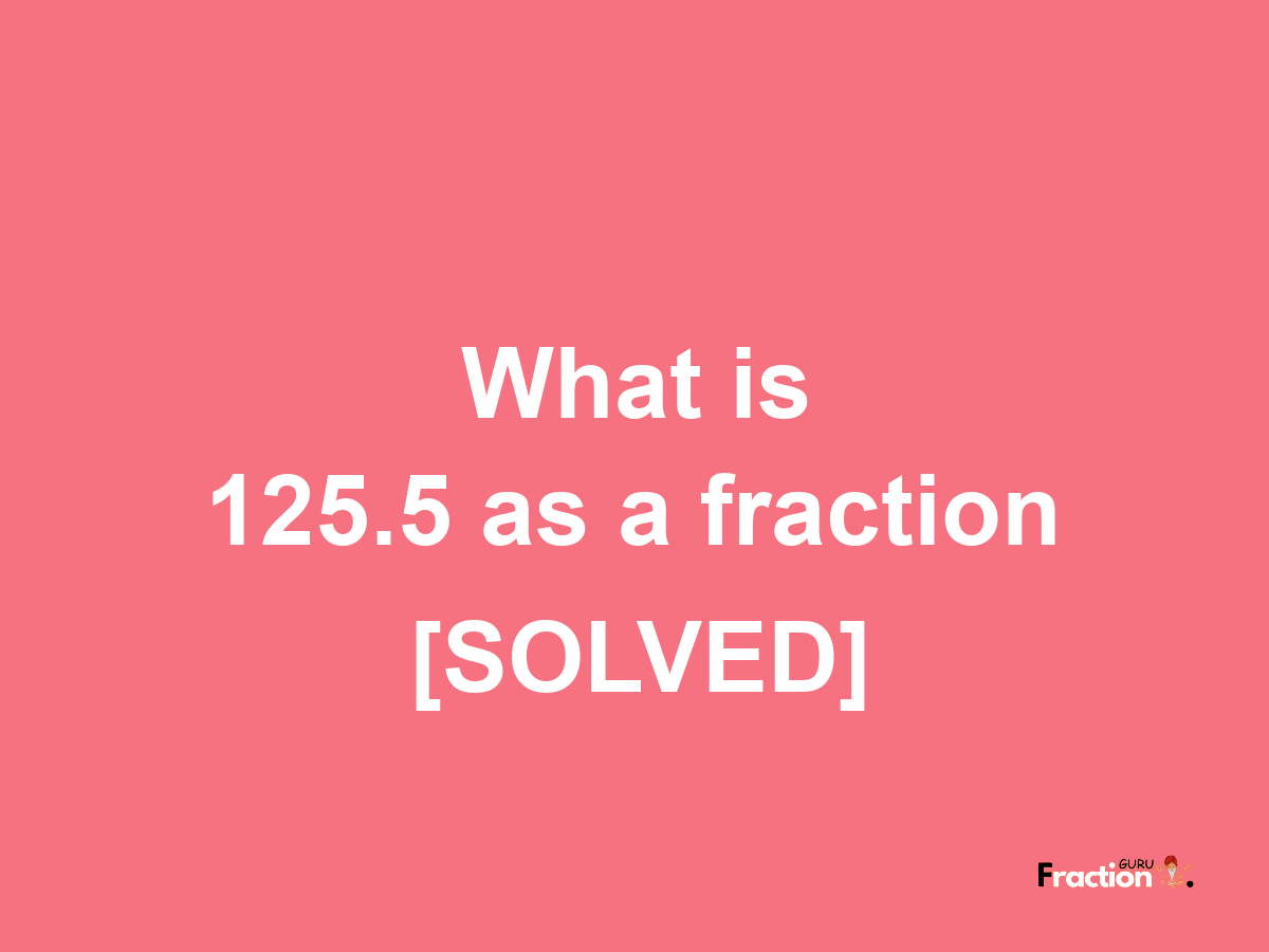 125.5 as a fraction