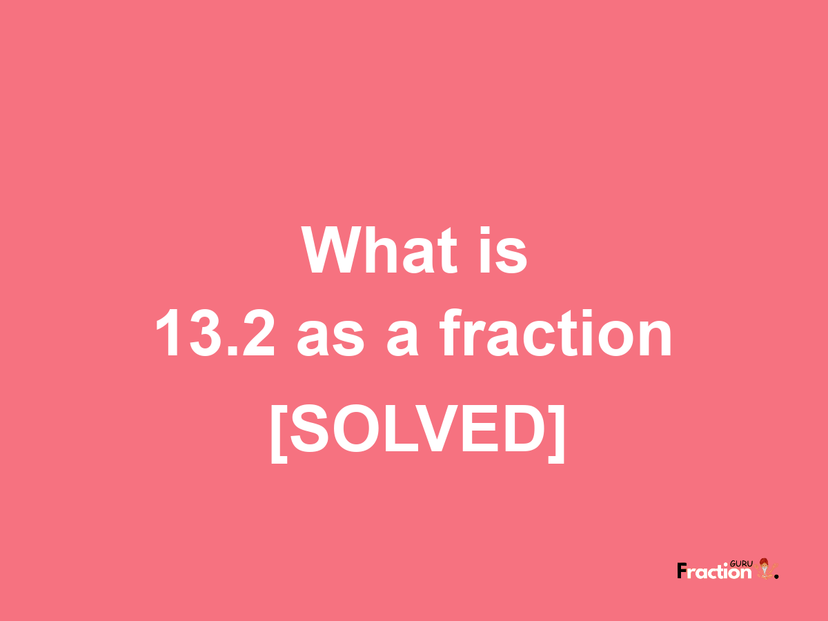 13.2 as a fraction