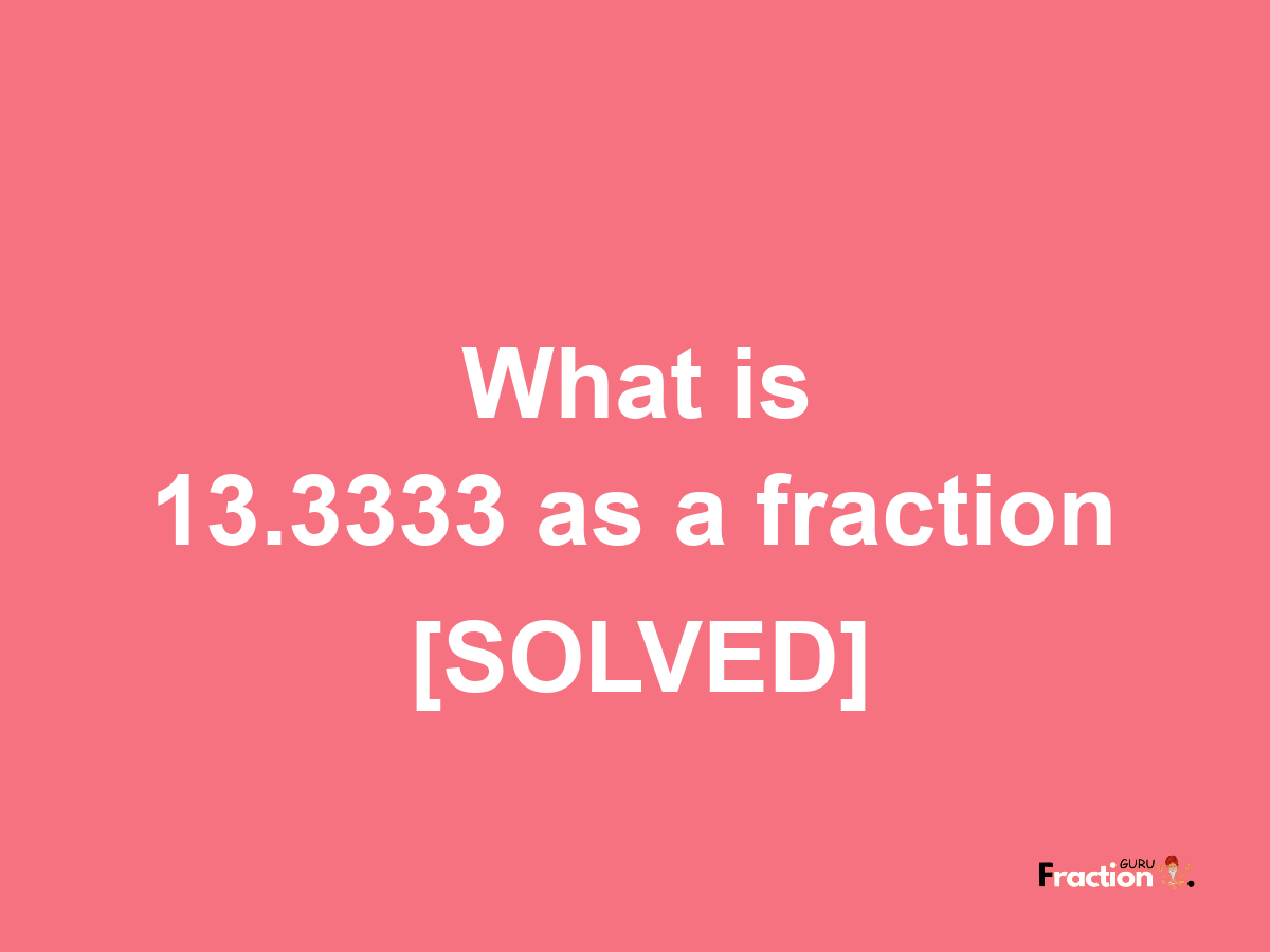 13.3333 as a fraction