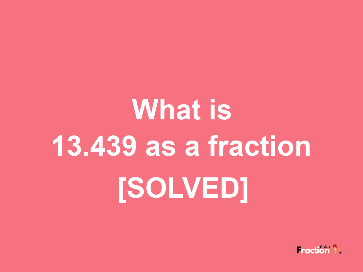 13.439 as a fraction