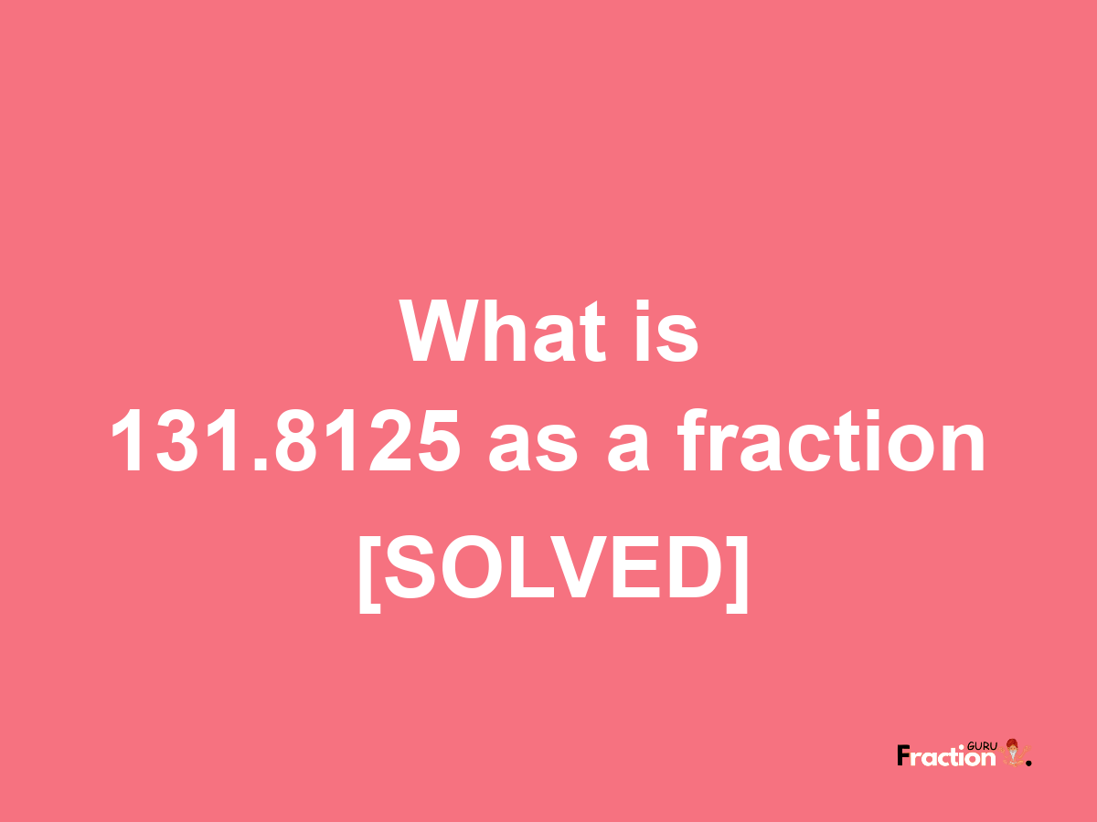 131.8125 as a fraction