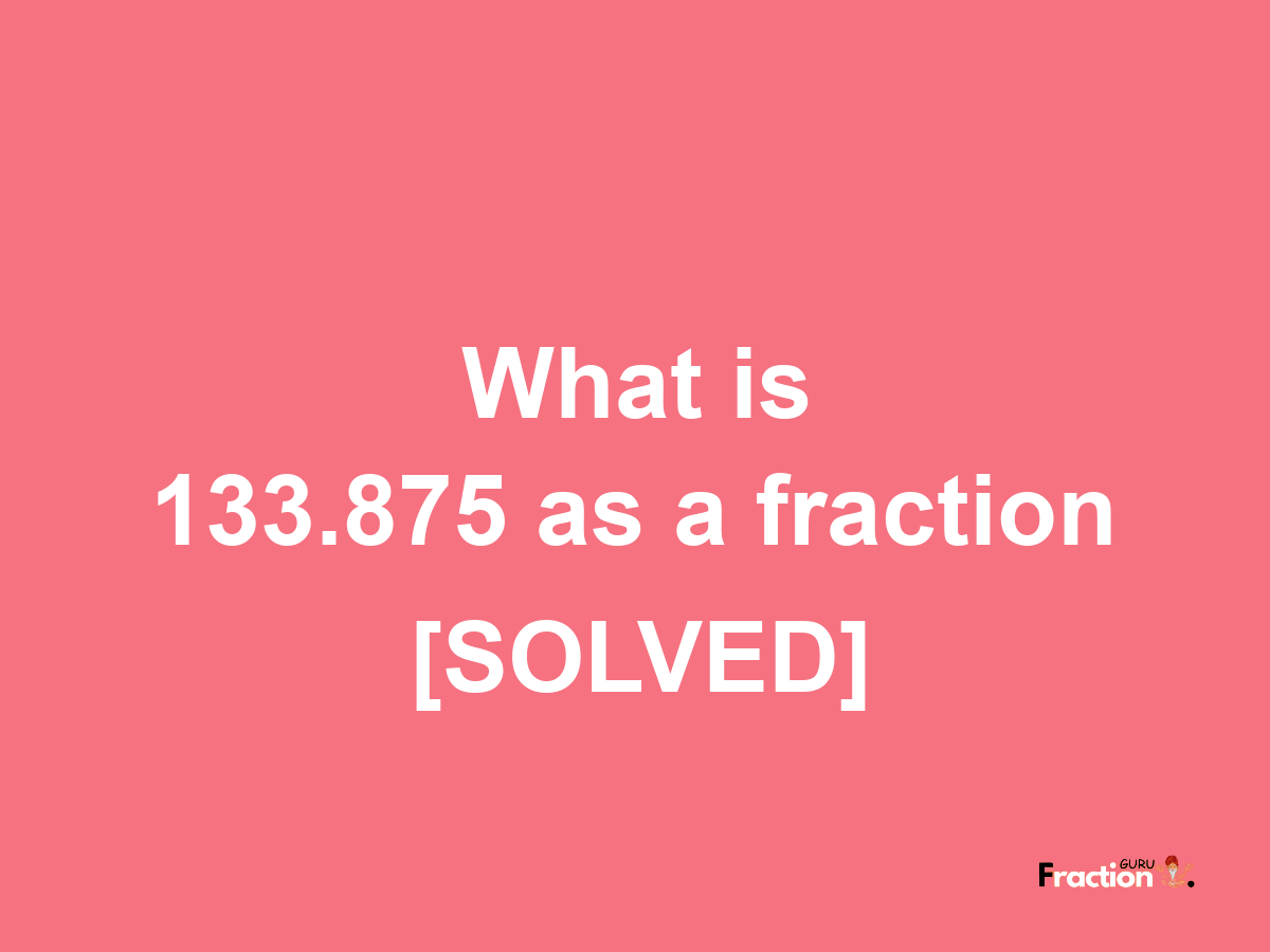 133.875 as a fraction