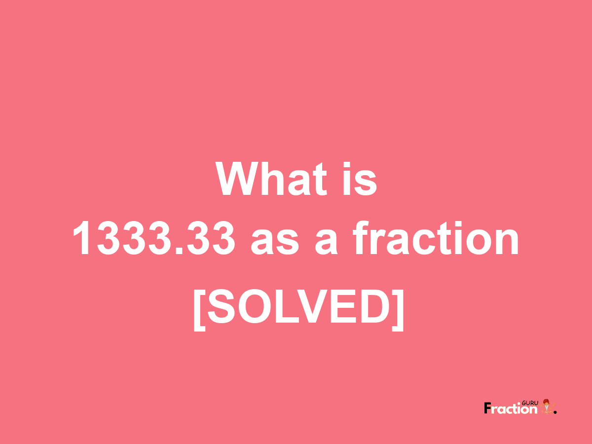 1333.33 as a fraction