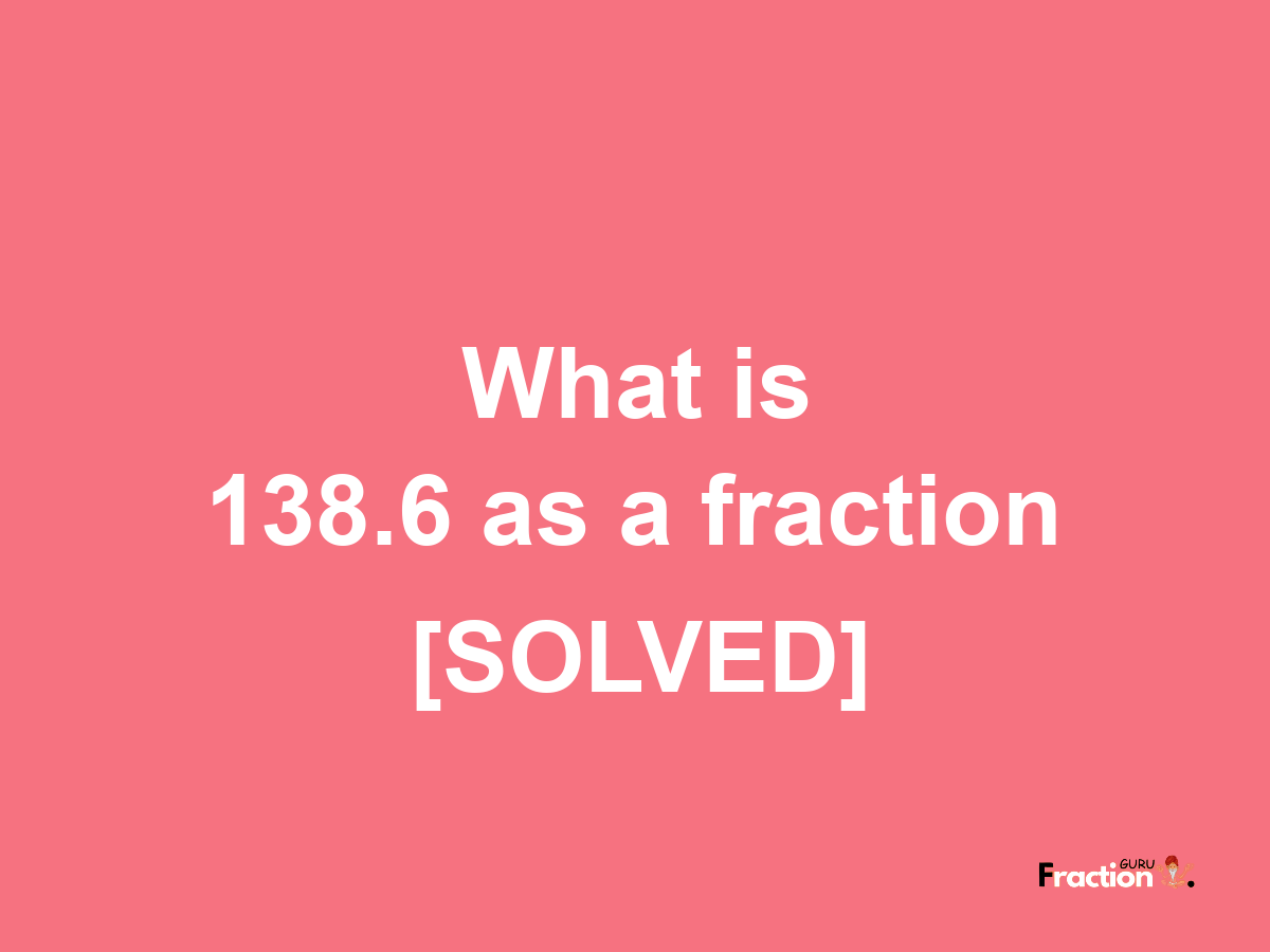 138.6 as a fraction