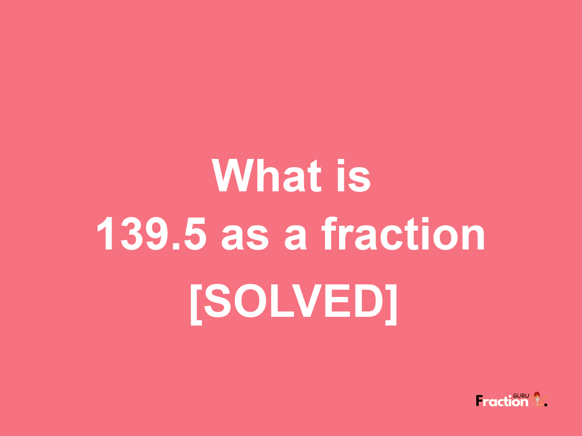 139.5 as a fraction