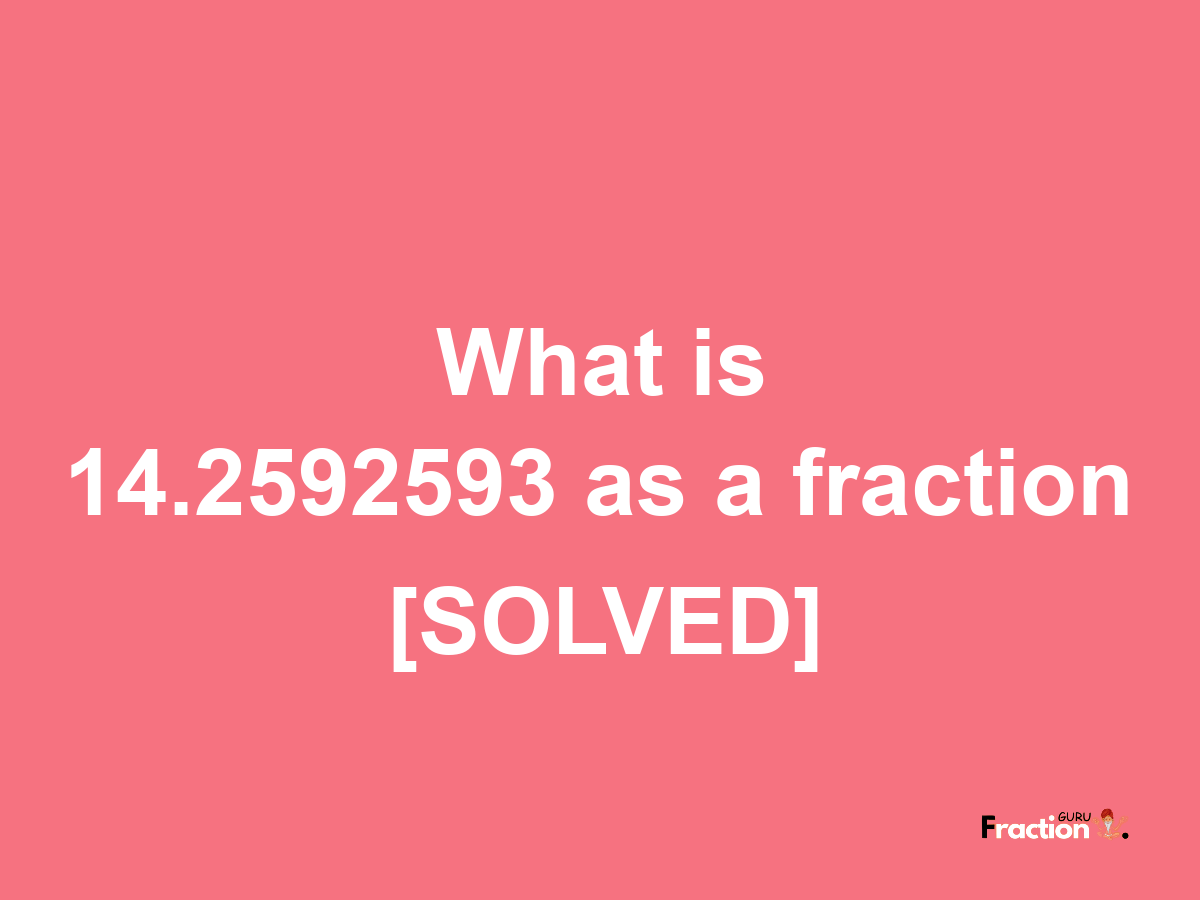 14.2592593 as a fraction