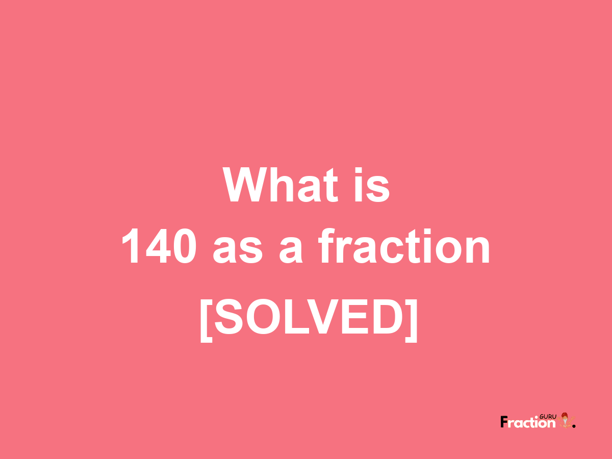 140 as a fraction