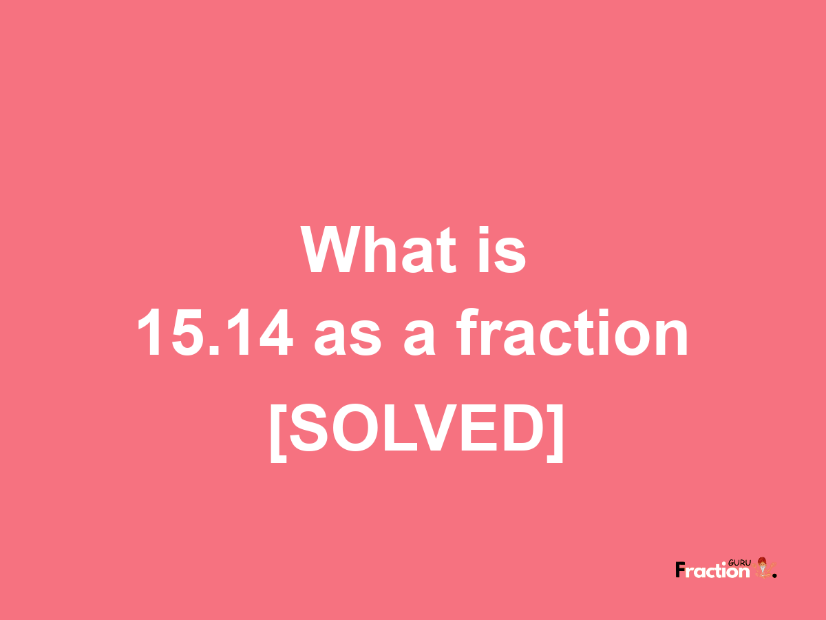 15.14 as a fraction