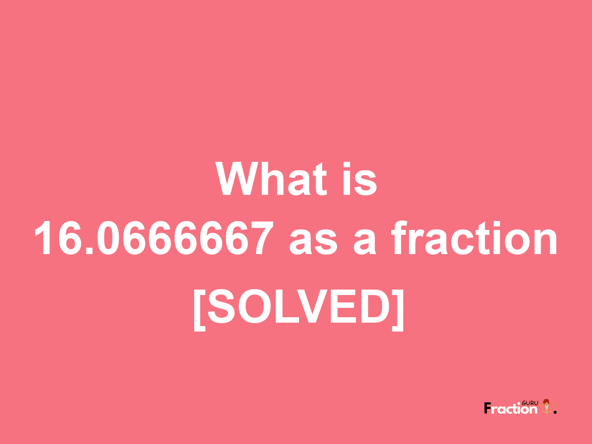 16.0666667 as a fraction