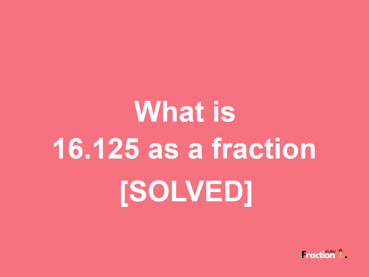 16.125 as a fraction